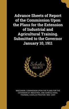 Advance Sheets of Report of the Commission Upon the Plans for the Extension of Industrial and Agricultural Training. Submitted to the Governor January 10, 1911