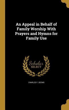 An Appeal in Behalf of Family Worship With Prayers and Hymns for Family Use