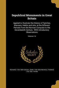 Sepulchral Monuments in Great Britain: Applied to Illustrate the History of Families, Manners, Habits and Arts, at the Different Periods From the Norm