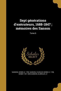 Sept générations d'exécuteurs, 1688-1847; mémoires des Sanson; Tome 6 - Sanson, Henri