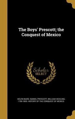 The Boys' Prescott; the Conquest of Mexico - Banks, Helen Ward