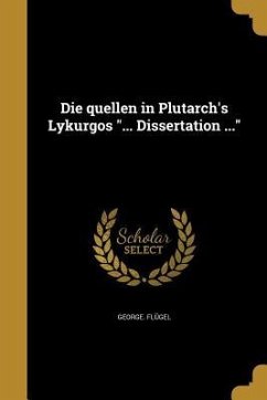 Die quellen in Plutarch's Lykurgos "... Dissertation ..."