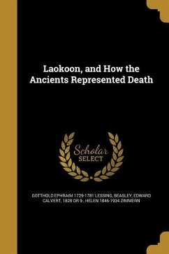 Laokoon, and How the Ancients Represented Death - Lessing, Gotthold Ephraim; Zimmern, Helen