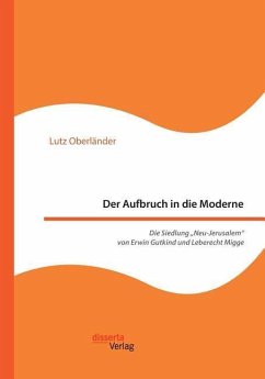 Der Aufbruch in die Moderne. Die Siedlung ¿Neu-Jerusalem¿ von Erwin Gutkind und Leberecht Migge - Oberländer, Lutz