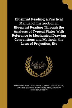 Blueprint Reading; a Practical Manual of Instruction in Blueprint Reading Through the Analysis of Typical Plates With Reference to Mechanical Drawing Conventions and Methods, the Laws of Projection, Etc - Fairfield, Howard Parker; Kenison, Ervin