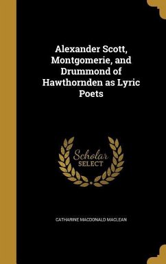 Alexander Scott, Montgomerie, and Drummond of Hawthornden as Lyric Poets - MacLean, Catharine MacDonald
