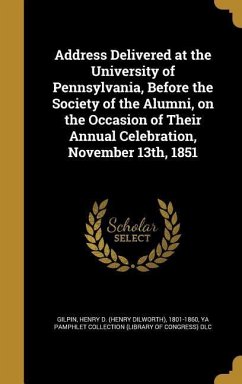 Address Delivered at the University of Pennsylvania, Before the Society of the Alumni, on the Occasion of Their Annual Celebration, November 13th, 1851