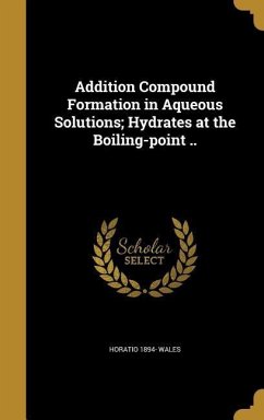 Addition Compound Formation in Aqueous Solutions; Hydrates at the Boiling-point .. - Wales, Horatio