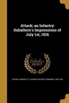 Attack; an Infantry Subaltern's Impressions of July 1st, 1916