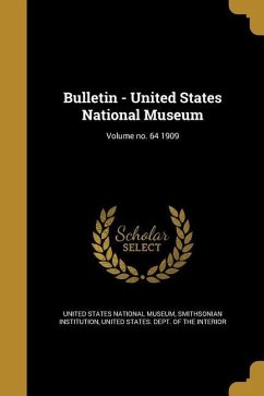 Bulletin - United States National Museum; Volume no. 64 1909