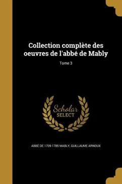 Collection complète des oeuvres de l'abbé de Mably; Tome 3 - Mably, Abbé de; Arnoux, Guillaume