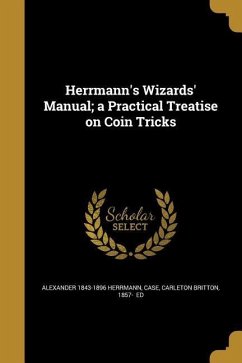 Herrmann's Wizards' Manual; a Practical Treatise on Coin Tricks - Herrmann, Alexander