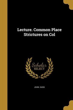 Lecture. Common Place Strictures on Col - Guss, John
