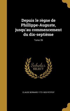 Depuis le règne de Phillippe-Auguste, jusqu'au commencement du dix-septième; Tome 39 - Petitot, Claude Bernard