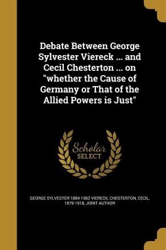 Debate Between George Sylvester Viereck ... and Cecil Chesterton ... on 