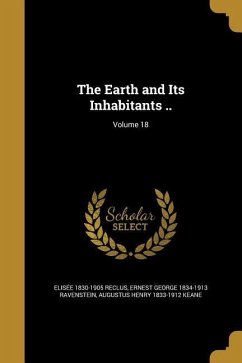 The Earth and Its Inhabitants ..; Volume 18 - Reclus, Elisée; Ravenstein, Ernest George; Keane, Augustus Henry