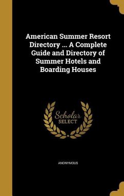 American Summer Resort Directory ... A Complete Guide and Directory of Summer Hotels and Boarding Houses