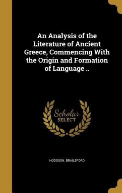 An Analysis of the Literature of Ancient Greece, Commencing With the Origin and Formation of Language ..