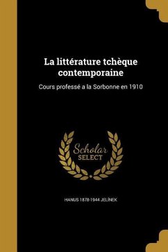 La littérature tchèque contemporaine: Cours professé a la Sorbonne en 1910