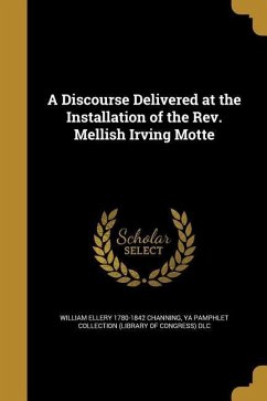 A Discourse Delivered at the Installation of the Rev. Mellish Irving Motte