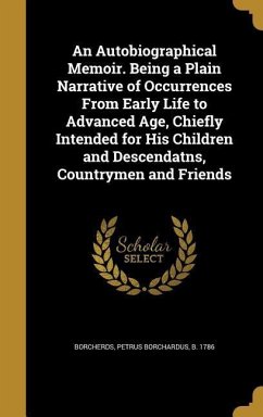 An Autobiographical Memoir. Being a Plain Narrative of Occurrences From Early Life to Advanced Age, Chiefly Intended for His Children and Descendatns, Countrymen and Friends