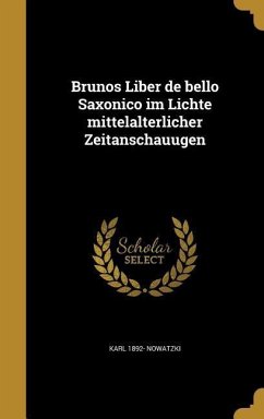 Brunos Liber de bello Saxonico im Lichte mittelalterlicher Zeitanschauugen - Nowatzki, Karl