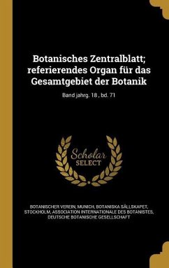 Botanisches Zentralblatt; referierendes Organ für das Gesamtgebiet der Botanik; Band jahrg. 18, bd. 71