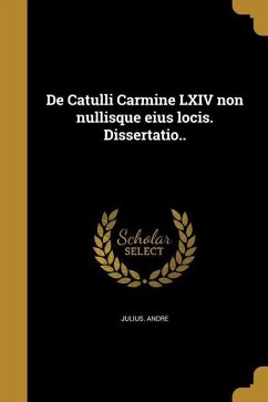 De Catulli Carmine LXIV non nullisque eius locis. Dissertatio.. - Andre, Julius