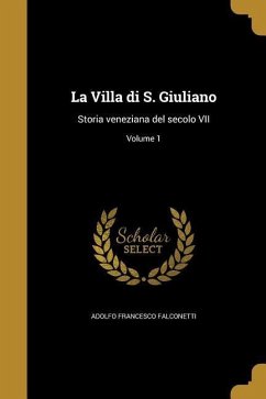La Villa di S. Giuliano: Storia veneziana del secolo VII; Volume 1