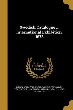 Swedish Catalogue ... International Exhibition, 1876 - Sidenbladh, Elis