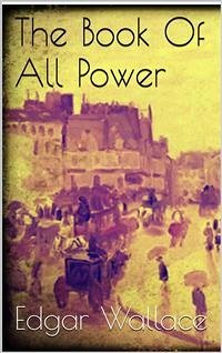 The Book Of All Power (eBook, ePUB) - Wallace, Edgar; Wallace, Edgar; Wallace, Edgar; Wallace, Edgar