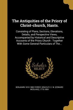 The Antiquities of the Priory of Christ-church, Hants. - Ferrey, Benjamin