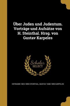 Über Juden und Judentum. Vorträge und Aufsätze von H. Steinthal. Hrsg. von Gustav Karpeles - Steinthal, Heymann; Karpeles, Gustav