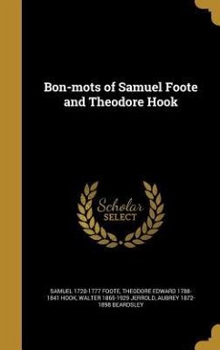 Bon-mots of Samuel Foote and Theodore Hook - Foote, Samuel; Hook, Theodore Edward; Jerrold, Walter