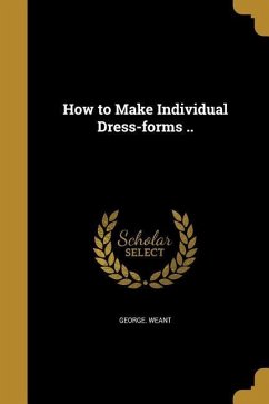 How to Make Individual Dress-forms .. - Weant, George