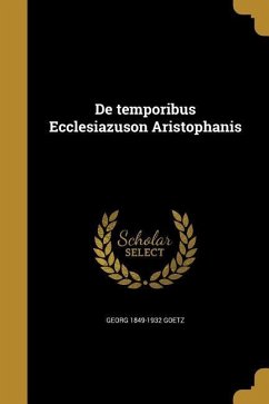 De temporibus Ecclesiazuson Aristophanis - Goetz, Georg