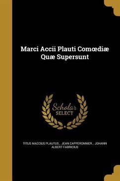 Marci Accii Plauti Comoediæ Quæ Supersunt