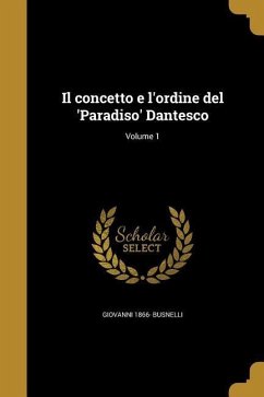 Il concetto e l'ordine del 'Paradiso' Dantesco; Volume 1 - Busnelli, Giovanni