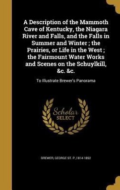 A Description of the Mammoth Cave of Kentucky, the Niagara River and Falls, and the Falls in Summer and Winter; the Prairies, or Life in the West; the Fairmount Water Works and Scenes on the Schuylkill, &c. &c.