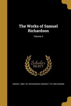 The Works of Samuel Richardson; Volume 5 - Richardson, Samuel; Mangin, Edward