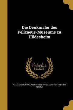 Die Denkmäler des Pelizaeus-Museums zu Hildesheim - Ippel, Albert; Roeder, Günther