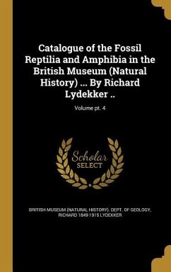 Catalogue of the Fossil Reptilia and Amphibia in the British Museum (Natural History) ... By Richard Lydekker ..; Volume pt. 4 - Lydekker, Richard