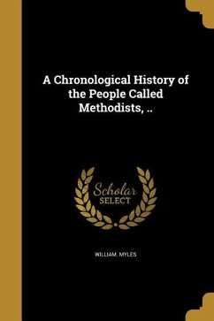 A Chronological History of the People Called Methodists, .. - Myles, William