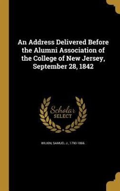 An Address Delivered Before the Alumni Association of the College of New Jersey, September 28, 1842