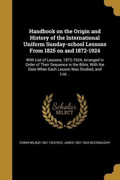 Handbook on the Origin and History of the International Uniform Sunday-school Lessons From 1825 on and 1872-1924 - Rice, Edwin Wilbur; McConaughy, James