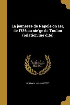 La jeunesse de Napoléon 1er, de 1786 au siège de Toulon (relation inédite) - Gadobert, Benjmain