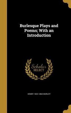 Burlesque Plays and Poems; With an Introduction - Morley, Henry