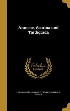 Araneae, Acarina und Tardigrada - Dahl, Friedrich; Koenike, Ferdinand; Brauer, A.