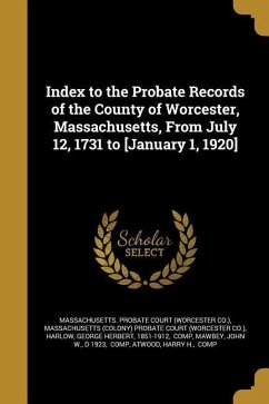 Index to the Probate Records of the County of Worcester, Massachusetts, From July 12, 1731 to [January 1, 1920]