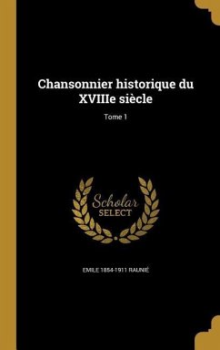 Chansonnier historique du XVIIIe siècle; Tome 1 - Raunié, Emile